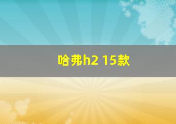 哈弗h2 15款